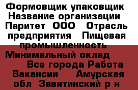 Формовщик-упаковщик › Название организации ­ Паритет, ООО › Отрасль предприятия ­ Пищевая промышленность › Минимальный оклад ­ 22 000 - Все города Работа » Вакансии   . Амурская обл.,Завитинский р-н